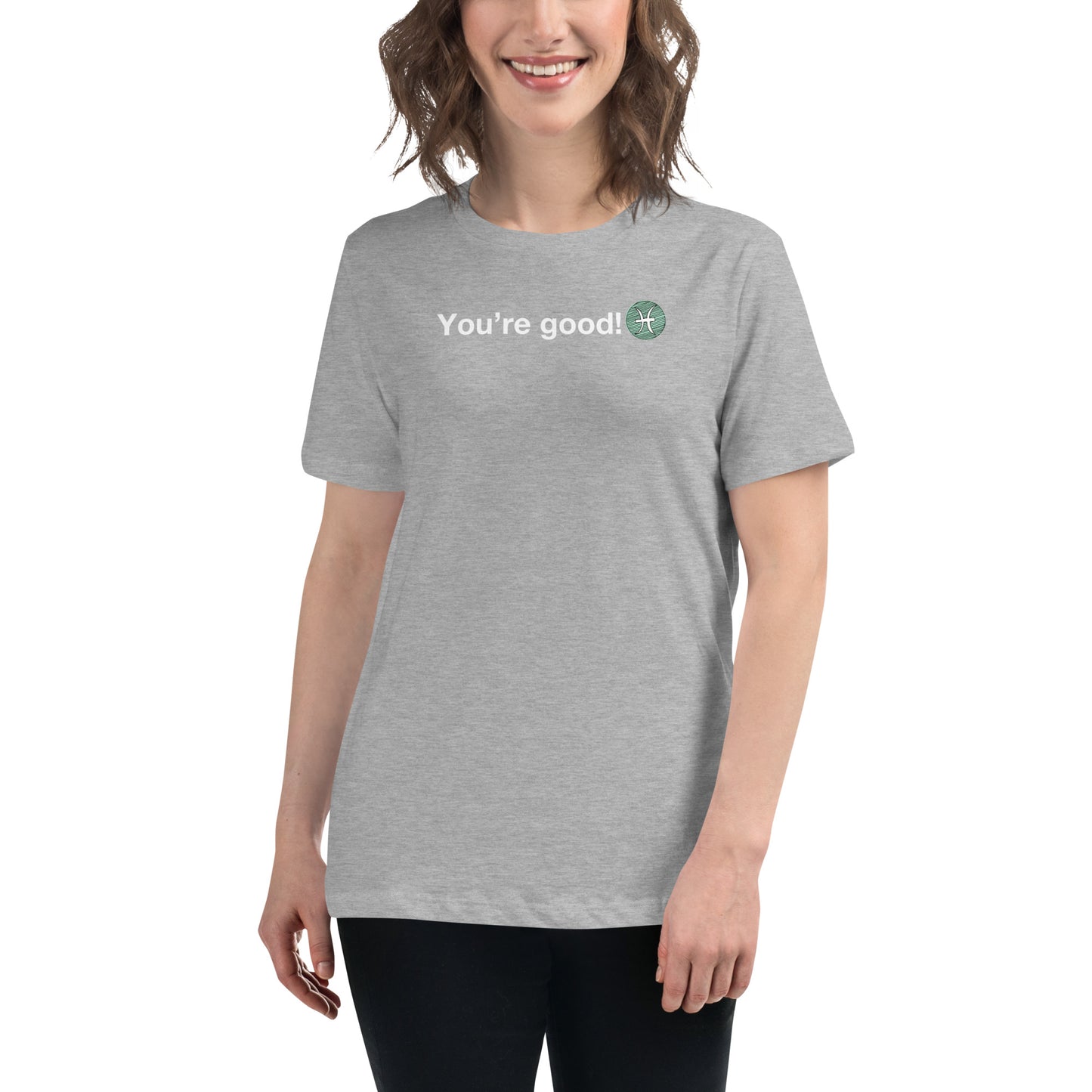 Women's PISCES "You're Good!" Relaxed T-Shirt