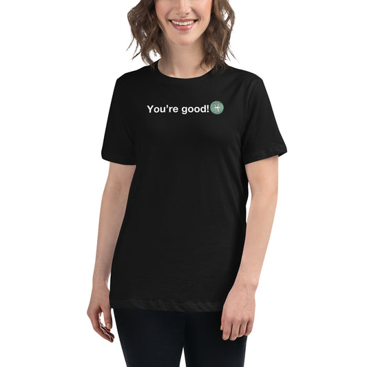 Women's PISCES "You're Good!" Relaxed T-Shirt